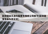 区块链永久合约股票有哪些公司参与[区块链发生永久性分叉]