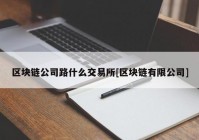 区块链公司路什么交易所[区块链有限公司]