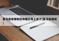 亚马逊有哪些区块链公司上市了[亚马逊领域]