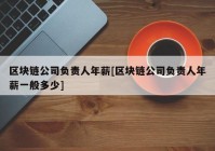 区块链公司负责人年薪[区块链公司负责人年薪一般多少]