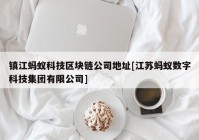 镇江蚂蚁科技区块链公司地址[江苏蚂蚁数字科技集团有限公司]