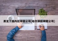 黑龙江国内区块链公司[哈尔滨区块链公司]