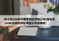 排名前100的中国专利区块链公司[排名前100的中国专利区块链公司有哪些]