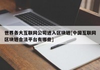 世界各大互联网公司进入区块链[中国互联网区块链合法平台有哪些]