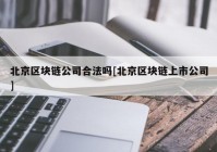 北京区块链公司合法吗[北京区块链上市公司]