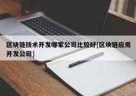 区块链技术开发哪家公司比较好[区块链应用开发公司]