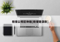 担保公司区块链[担保链贷款]