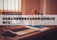 区块链公司需要准备什么资料呢[区块链公司做什么]