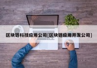 区块链科技应用公司[区块链应用开发公司]