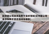 区块链公司未涉及数字货币领域[区块链公司未涉及数字货币领域有哪些]