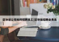 区块链公司如何招聘员工[区块链招聘业务员]