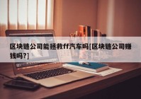 区块链公司能拯救ff汽车吗[区块链公司赚钱吗?]