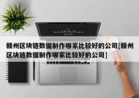 赣州区块链数据制作哪家比较好的公司[赣州区块链数据制作哪家比较好的公司]